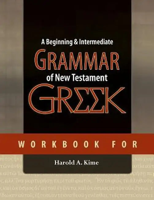 Workbook for a Beginning & Intermediate Grammar of New Testament Greek by Harold A. Kime