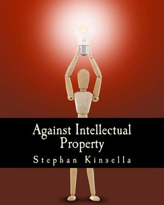 Against Intellectual Property by N. Stephan Kinsella