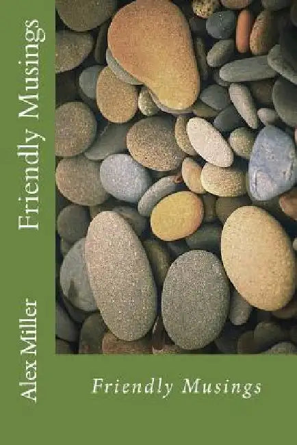 Friendly Musings: Friendly Musings by Alex P. Miller