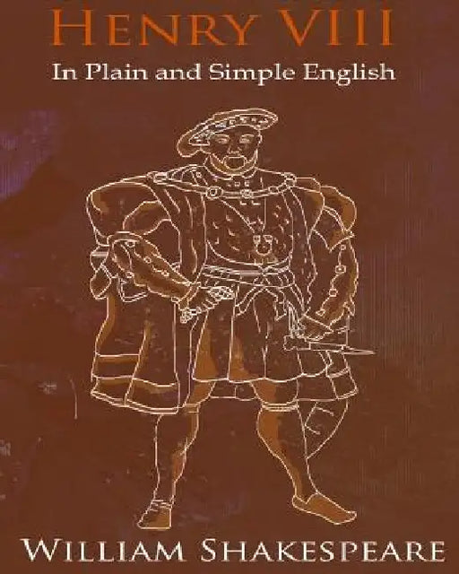 King Henry VIII In Plain and Simple English: A Modern Translation and the Original Version by William Shakespeare