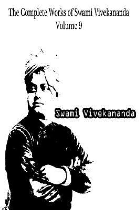 The Complete Works of Swami Vivekananda Volume 9 by Swami Vivekananda