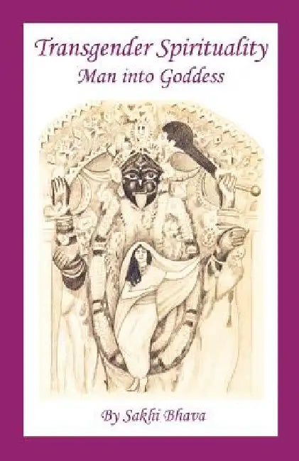 Transgender Spirituality: Man Into Goddess by Sakhi Bhava