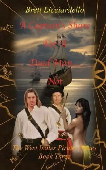 A Captain's Share For A Dead Man... Not: The West Indies Pirates Series by Brett Licciardello