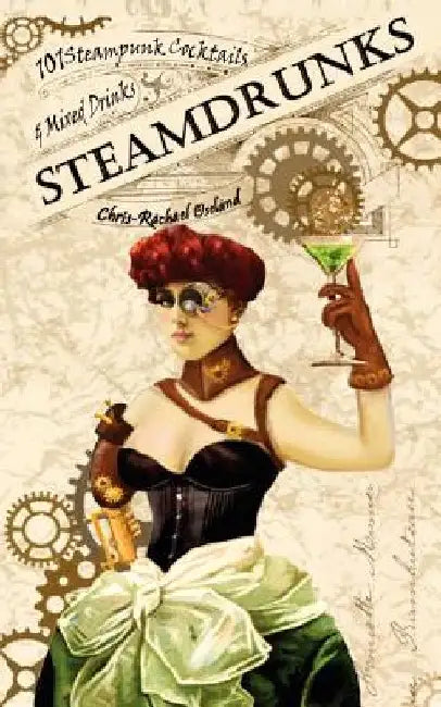 SteamDrunks: 101 Steampunk Cocktails and Mixed Drinks by Vicktoria Riley