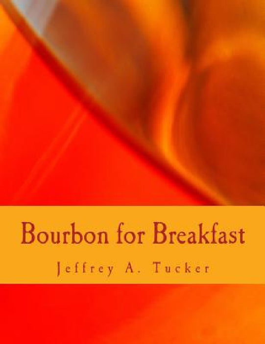 Bourbon for Breakfast (Large Print Edition): Living Outside the Statist Quo by Jeffrey a. Tucker