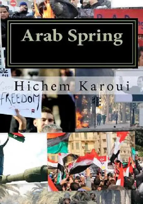 Arab Spring: The New Middle East in the Making (Essays) by Hichem Karoui