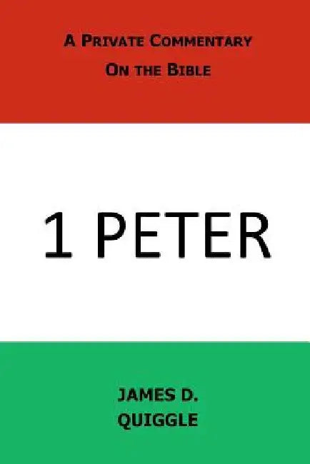 A Private Commentary on the Bible: 1 Peter by James D. Quiggle