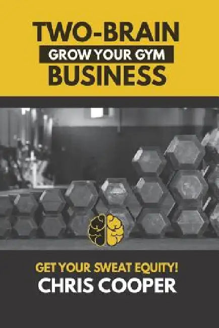Two-Brain Business: Grow Your Gym by Chris Cooper