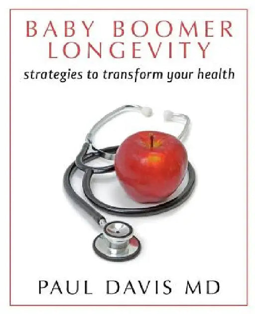 Baby Boomer Longevity: Strategies to Transform Your Health by Paul Davis MD