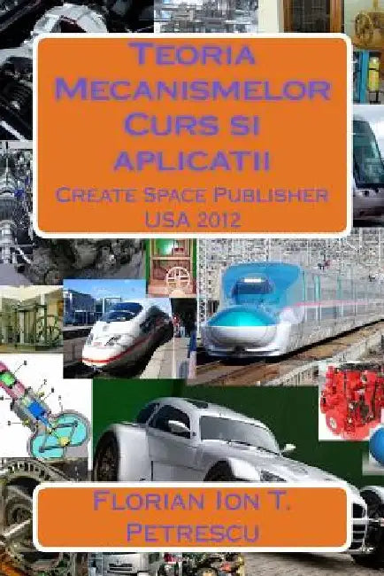 Teoria Mecanismelor: Curs Si Aplicatii by Petrescu, Dr Florian Ion T.