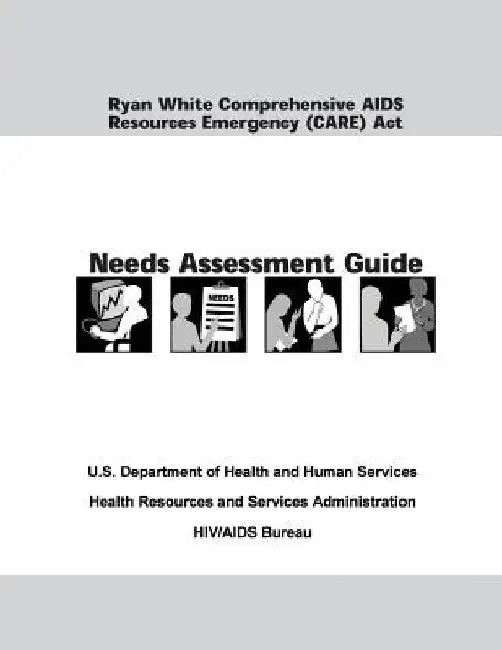 Ryan White Comprehensive AIDS Resources Emergency (CARE) Act Needs Assessment Guide by Health Resources and Ser Administration