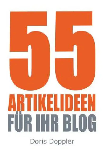 55 Artikelideen fuer Ihr Blog: Tipps für attraktive Blogposts und erfolgreiches Bloggen by Doppler, Doris