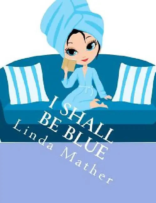 I Shall Be Blue: A Self Help Book for Depression by Linda Mather