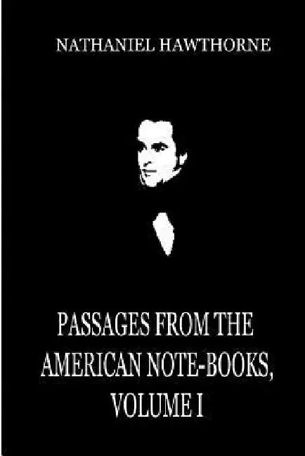 Passages From The American Note-Books, Volume I by Nathaniel Hawthorne
