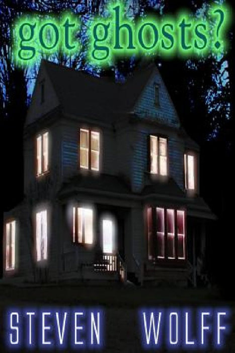 Got Ghosts?: Over A Decade's Worth Of Help Me Emails To The South Texas Ghost Hunters Alliance & The Ghost Education & Research Center by Steven O. Wolff