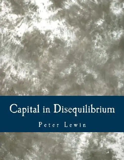 Capital in Disequilibrium (Large Print Edition): The Role of Capital in a Changing World by Peter Lewin