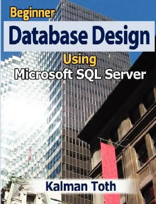 Beginner Database Design Using Microsoft SQL Server by Kalman Toth