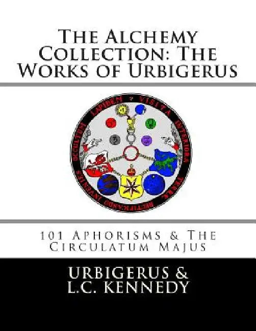 The Alchemy Collection: The Works of Urbigerus by L. C. Kennedy