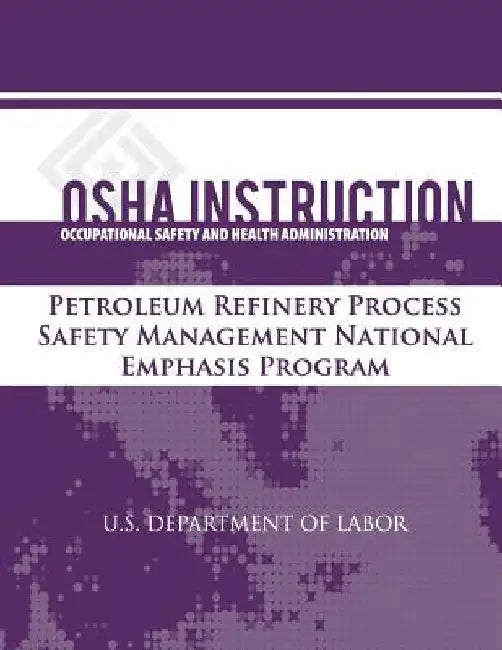 OSHA Instruction: Petroleum Refinery Process Safety Management National Emphasis Program by Occupational Safety and Administration