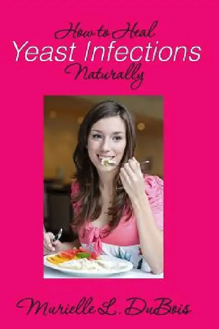 How to Heal Yeast Infections Naturally: A Holistic Approach to Curing Candida Overgrowth by Murielle L. DuBois