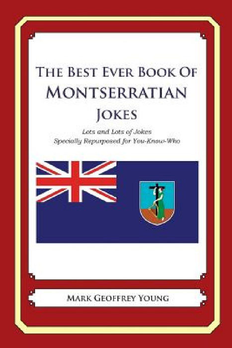 The Best Ever Book of Montserratian Jokes: Lots and Lots of Jokes Specially Repurposed for You-Know-Who by Mark Geoffrey Young