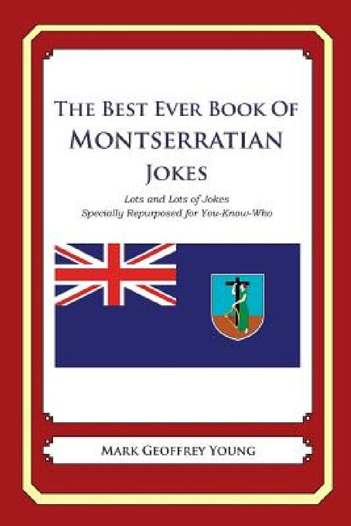 The Best Ever Book of Montserratian Jokes: Lots and Lots of Jokes Specially Repurposed for You-Know-Who by Mark Geoffrey Young