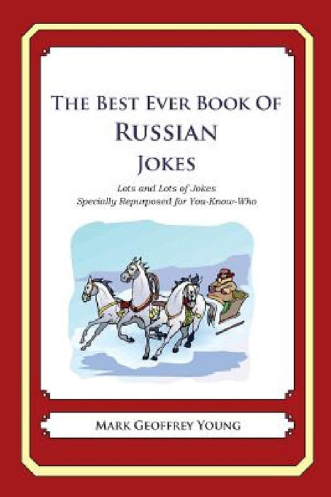 The Best Ever Book of Russian Jokes: Lots and Lots of Jokes Specially Repurposed for You-Know-Who by Mark Geoffrey Young