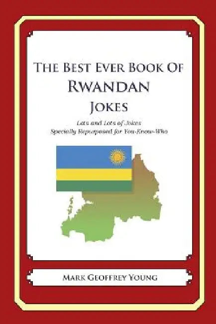 The Best Ever Book of Rwandan Jokes: Lots and Lots of Jokes Specially Repurposed for You-Know-Who by Mark Geoffrey Young