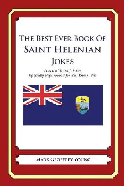 The Best Ever Book of Saint Helenian Jokes: Lots and Lots of Jokes Specially Repurposed for You-Know-Who by Mark Geoffrey Young