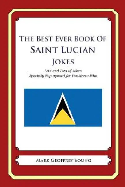 The Best Ever Book of Saint Lucian Jokes: Lots and Lots of Jokes Specially Repurposed for You-Know-Who by Mark Geoffrey Young