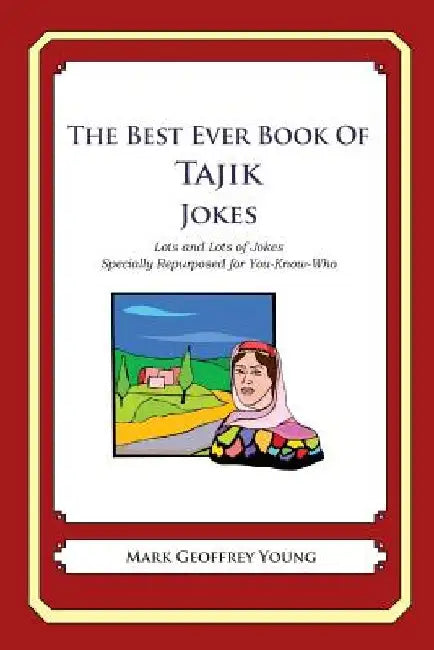 The Best Ever Book of Tajik Jokes: Lots and Lots of Jokes Specially Repurposed for You-Know-Who by Mark Geoffrey Young