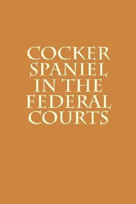 Cocker Spaniel in the Federal Courts by Joshua Warren