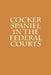 Cocker Spaniel in the Federal Courts by Joshua Warren