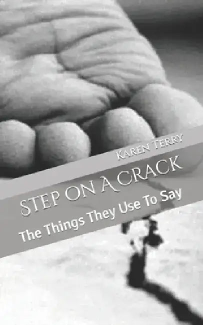 Step on A Crack: The Things They Use To Say by Karen D. Terry