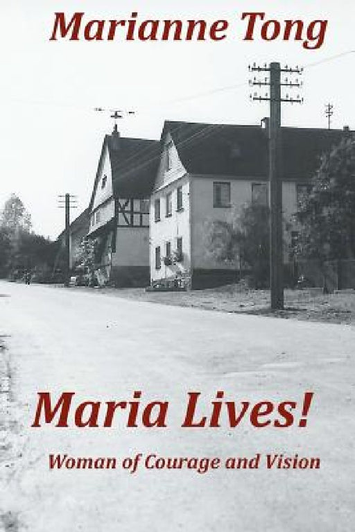 Maria Lives!: Woman of Courage and Vision by Marianne Tong