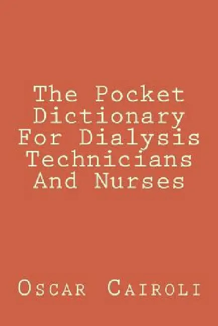 The Pocket Dictionary For Dialysis Technicians And Nurses by Oscar M. Cairoli