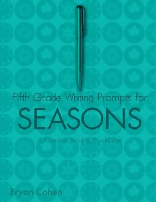 Fifth Grade Writing Prompts for Seasons: A Creative Writing Workbook by Bryan Cohen