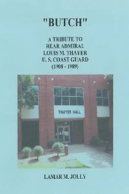 Butch: A Tribute to Rear Admiral Louis M Thayer, USCG by Lamar M. Jolly