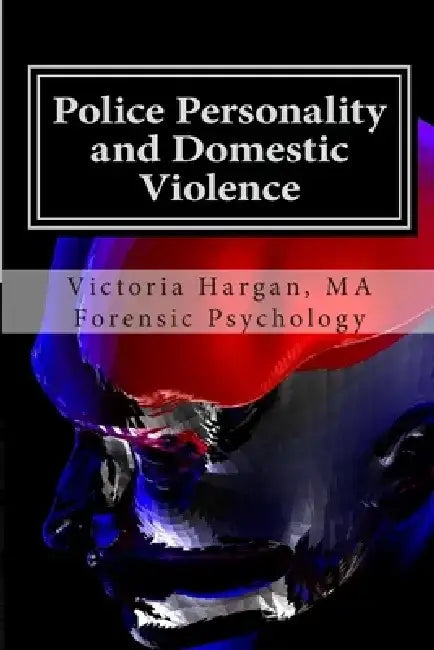 Police Personality and Domestic Violence: A Forensic Psychological Approach by Victoria Hargan Ma