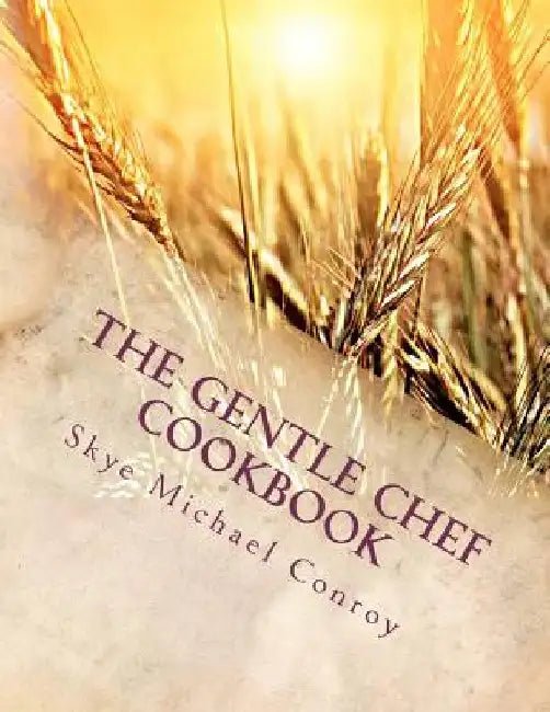 The Gentle Chef Cookbook: Vegan Cuisine for the Ethical Gourmet by Skye Michael Conroy