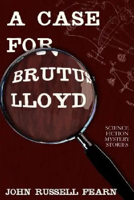 A Case for Brutus Lloyd: Science Fiction Mystery Stories by John Russell Fearn