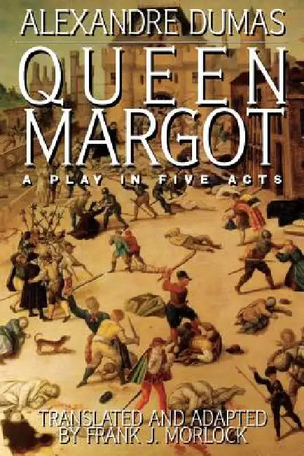 Queen Margot: A Play in Five Acts by Alexandre Dumas, Frank J. Morlock