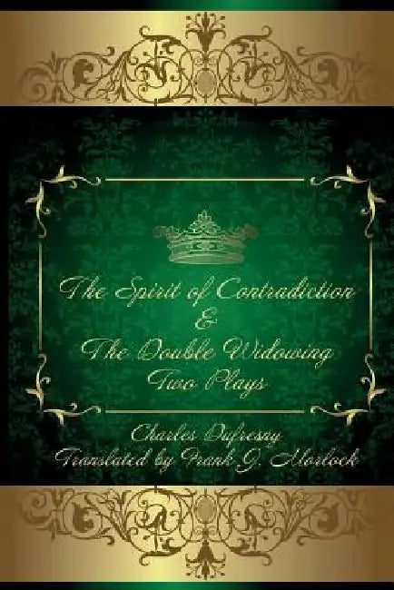 The Spirit of Contradiction & the Double Widowing: Two Plays by Charles Dufresny, Frank J. Morlock