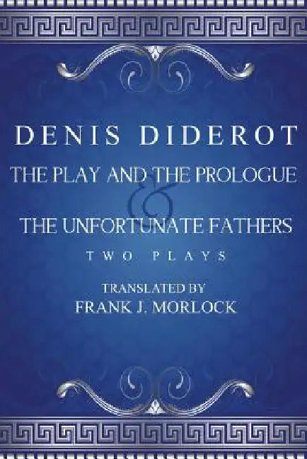 The Play and the Prologue & the Unfortunate Fathers: Two Plays by Denis Diderot, Frank J. Morlock
