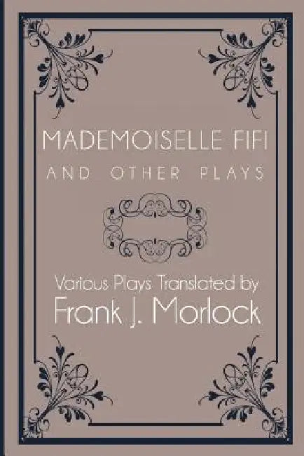 Mademoiselle Fifi and Other Plays by Emile Zola, Frank J. Morlock, Guy De Maupassant