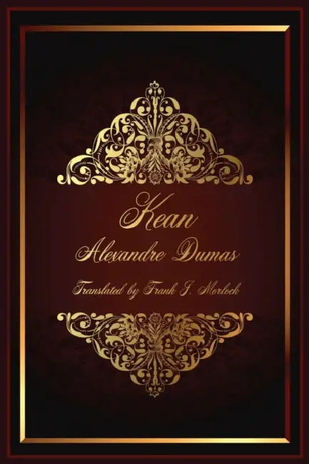 Kean: A Play in Five Acts by Alexandre Dumas, Frank J. Morlock
