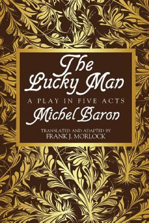 The Lucky Man: A Play in Five Acts by Michel Baron, Frank J. Morlock