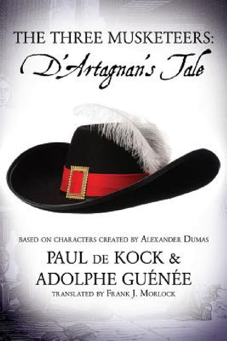 The Three Musketeers: D'Artagnan's Tale by Paul de Kock, Frank J. Morlock, Alexandre Dumas
