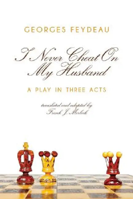 I Never Cheat on My Husband: A Play in Three Acts by Georges Feydeau, Frank J. Morlock