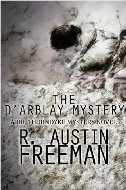The D'Arblay Mystery: A Dr. Thorndyke Mystery Novel by Freeman, R. Austin